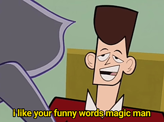 I like your funny words magic man